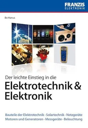 Produktbild: Der leichte Einstieg in die Elektrotechnik und Elektronik: Bauteile der Elektrotechnik, Solartechnik, Netzgeräte, Motoren und Generatoren, Messgeräte, Beleuchtung