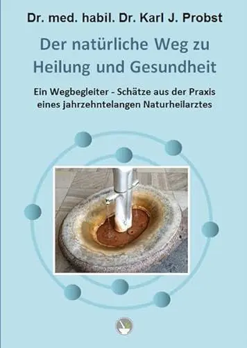 Produktbild: Der natürliche Weg zu Heilung und Gesundheit: Ein Wegbegleiter - Schätze aus der Praxis eines jahrzehntelangen Naturheilarztes