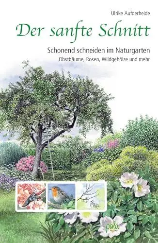 Produktbild: Der sanfte Schnitt: Schonend schneiden im Naturgarten. Obstbäume, Rosen, Wildgehölze und mehr