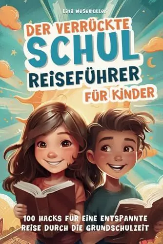 Produktbild: Der verrückte Schulreiseführer für Kinder: 100 Hacks für eine entspannte Reise durch die Grundschulzeit - Die ersten Schuljahre, Freundschaften, Medien, Verkehrssicherheit u. v. m.