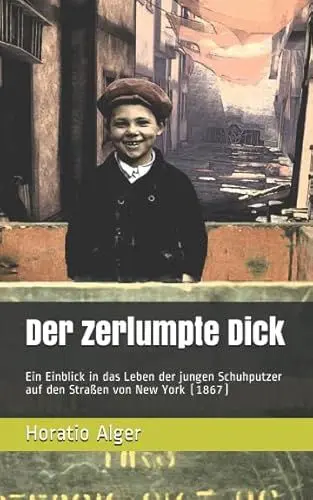 Produktbild: Der zerlumpte Dick: Ein Einblick in das Leben der jungen Schuhputzer auf den Straßen von New York (1867)