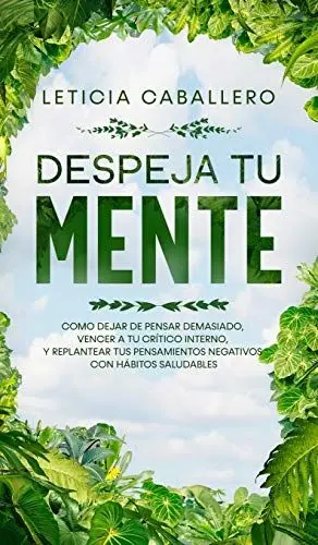 Produktbild: Despeja Tu Mente: Como Dejar De Pensar Demasiado, Vencer A Tu Crítico Interno, Y Replantear Tus Pensamientos Negativos Con Hábitos Saludables