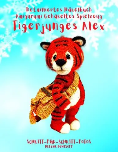Produktbild: Detailliertes Häkelschema Amigurumi-Technik Gehäkeltes Spielzeug Tigerjunges Alex: Fabelhafte Häkelmuster Schritt-für-Schritt-Fotos (Anleitungen zum Häkeln von Puppen, Band 5)