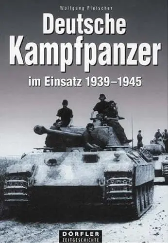 Produktbild: Deutsche Kampfpanzer im Einsatz 1939-1945: Die wichtigsten deutschen Panzerkampfwagen auf den Schlachtfeldern des Zweiten Weltkrieges