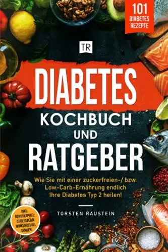 Produktbild: Diabetes Kochbuch: Die 101 leckersten Rezepte, inkl. Ratgeber: Wie Sie mit einer zuckerfreien-/ bzw. Low-Carb-Ernährung endlich Ihre Diabetes Typ 2 ... Bonuskapitel: Cholesterin wirkungsvoll senken