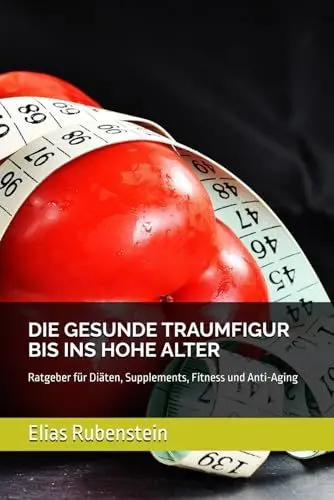 Produktbild: DIE GESUNDE TRAUMFIGUR BIS INS HOHE ALTER: Ratgeber für Diäten, Supplements, Fitness und Anti-Aging