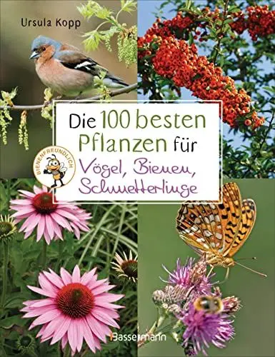 Produktbild: Die 100 besten Pflanzen für Vögel, Bienen, Schmetterlinge: Mehr Artenvielfalt im Naturgarten. Ökologisch, nachhaltig, bienenfreundlich