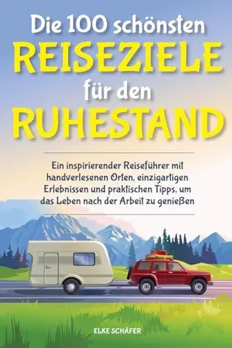 Produktbild: Die 100 schönsten Reiseziele für den Ruhestand: Ein inspirierender Reiseführer mit handverlesenen Orten, einzigartigen Erlebnissen und praktischen Tipps, um das Leben nach der Arbeit zu genießen