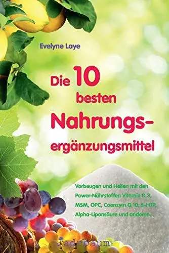 Produktbild: Die 10 besten Nahrungsergänzungsmittel: Vorbeugen und heilen mit den Power-Nährstoffen Vitamin D 3, MSM, OPC, Coenzym Q 10,5-HTP, Alpha-Liponsäure und anderen...