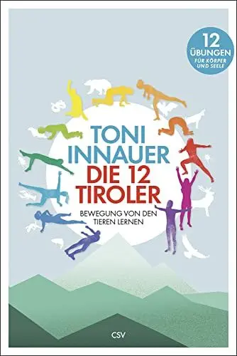 Produktbild: Die 12 Tiroler: Bewegung von den Tieren lernen. Zwölf Übungen für Körper und Seele: Bewegung von den Tieren lernen. Zwölf Übungen für Seele und Körper