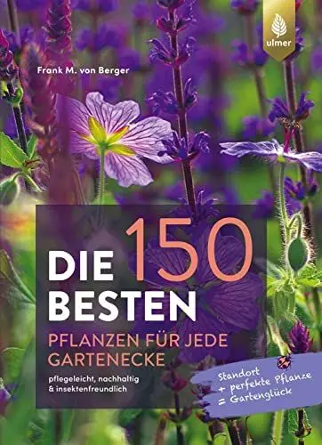 Produktbild: Die 150 BESTEN Pflanzen für jede Gartenecke: pflegeleicht, nachhaltig & insektenfreundlich. Standort + perfekte Pflanze = Gartenglück