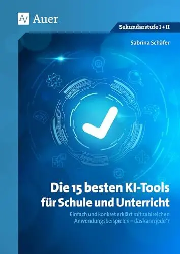 Produktbild: Die 15 besten KI-Tools für Schule und Unterricht: Einfach und konkret erklärt mit zahlreichen Anwendungsbeispielen - das kann jede*r (5. bis 13. Klasse)
