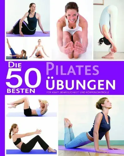 Produktbild: Die 50 besten Pilates Übungen: Für Kraft, Beweglichkeit und Köreprkontrolle