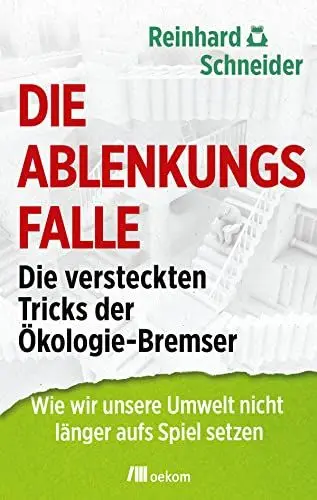 Produktbild: Die Ablenkungsfalle: Die versteckten Tricks der Ökologie-Bremser. Wie wir unsere Umwelt nicht länger aufs Spiel setzen: Die versteckten Tricks der ... Strategien ökologischer Irreführung