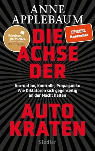 Produktbild: Die Achse der Autokraten: Korruption, Kontrolle, Propaganda: Wie Diktatoren sich gegenseitig an der Macht halten - FRIEDENSPREIS DES DEUTSCHEN BUCHHANDELS 2024 FÜR ANNE APPLEBAUM