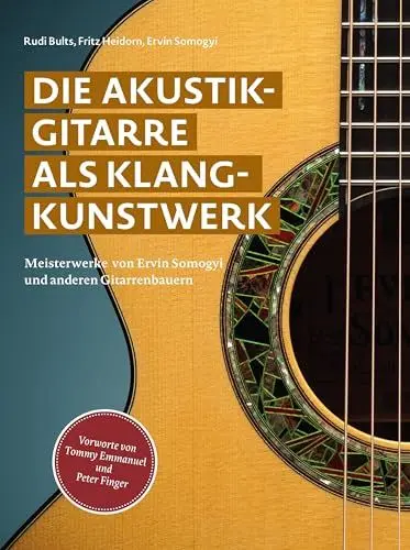 Produktbild: Die Akustikgitarre als Klangkunstwerk: Meisterwerke von Ervin Somogyi und anderen Gitarrenbauern