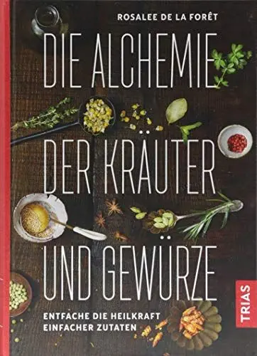 Produktbild: Die Alchemie der Kräuter und Gewürze: Entfache die Heilkraft einfacher Zutaten
