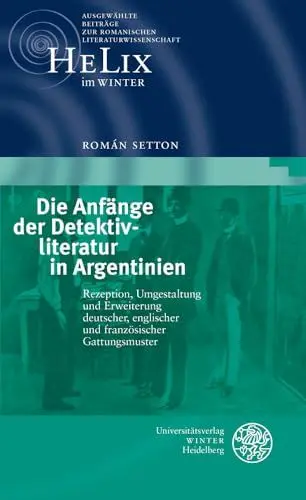 Produktbild: Die Anfänge der Detektivliteratur in Argentinien: Rezeption, Umgestaltung und Erweiterung deutscher, englischer und französischer Gattungsmuster ... romanischen Literaturwissenschaft, Band 3)