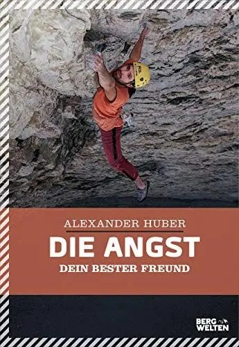 Produktbild: Die Angst, dein bester Freund. Der Extremkletterer über Selbstvertrauen, Mut und die Psychologie des Bergsports. Umfangreich überarbeitete Neuauflage
