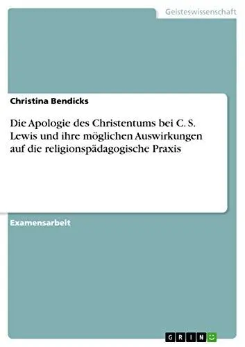Produktbild: Die Apologie des Christentums bei C. S. Lewis und ihre möglichen Auswirkungen auf die religionspädagogische Praxis: Staatsexamensarbeit