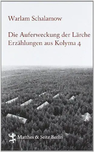 Produktbild: Die Auferweckung der Lärche: Erzählungen aus Kolyma 4 (Schalamow - Werke in Einzelbänden)