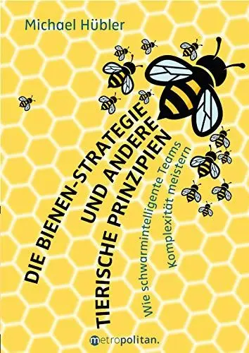 Produktbild: Die Bienen-Strategie und andere tierische Prinzipien: Wie schwarmintelligente Teams Komplexität meistern (metropolitan Bücher)