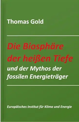 Produktbild: Die Biosphäre der heißen Tiefe und der Mythos der fossilen Energieträger (Schriftenreihe des Europäischen Instituts für Klima und Energie)