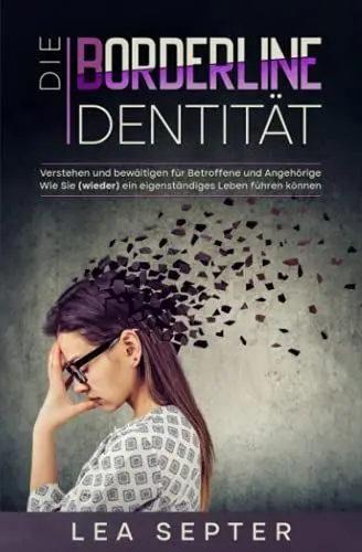 Produktbild: Die Borderline Identität: Verstehen und bewältigen für Betroffene und Angehörige Wie Sie (wieder) ein eigenständiges Leben führen können. (Psychologie, Band 1)