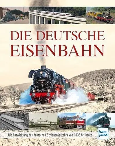 Produktbild: Die Deutsche Eisenbahn: Die Entwicklung des deutschen Schienenverkehrs von 1835 bis heute