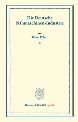 Produktbild: Die Deutsche Nähmaschinen-Industrie. (Duncker & Humblot reprints)