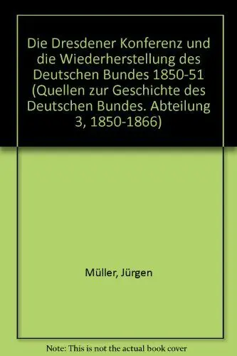 Produktbild: Die Dresdener Konferenz und die Wiederherstellung des Deutschen Bundes 1850/51 (Quellen zur Geschichte des Deutschen Bundes. Quellen zur Geschichte des Deutschen Bundes 1850-1866)
