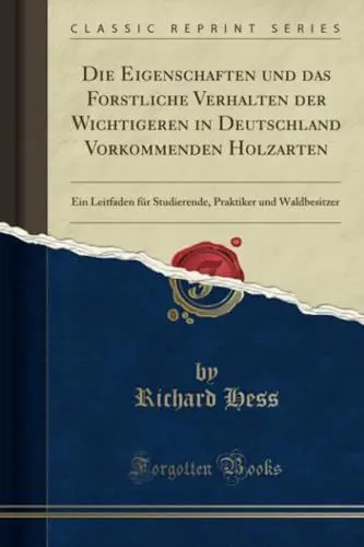Produktbild: Die Eigenschaften und das Forstliche Verhalten der Wichtigeren in Deutschland Vorkommenden Holzarten (Classic Reprint): Ein Leitfaden für Studierende, ... Praktiker Und Waldbesitzer (Classic Reprint)