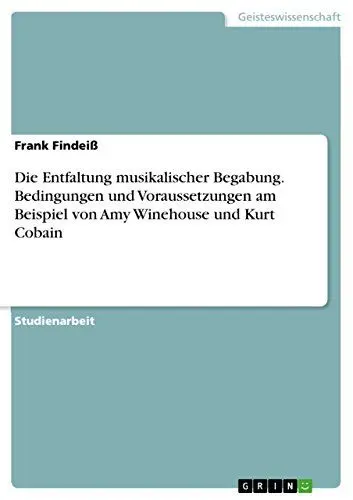 Produktbild: Die Entfaltung musikalischer Begabung. Bedingungen und Voraussetzungen am Beispiel von Amy Winehouse und Kurt Cobain