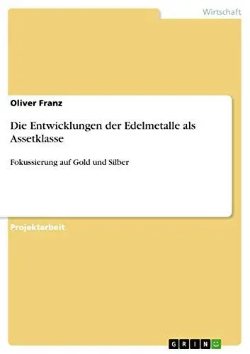 Produktbild: Die Entwicklungen der Edelmetalle als Assetklasse: Fokussierung auf Gold und Silber