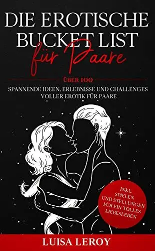 Produktbild: Die Erotische Bucket List für Paare: Über 100 spannende Ideen, Erlebnisse und Challenges voller Erotik für Paare - inkl. Spielen und Stellungen für ein tolles Liebesleben