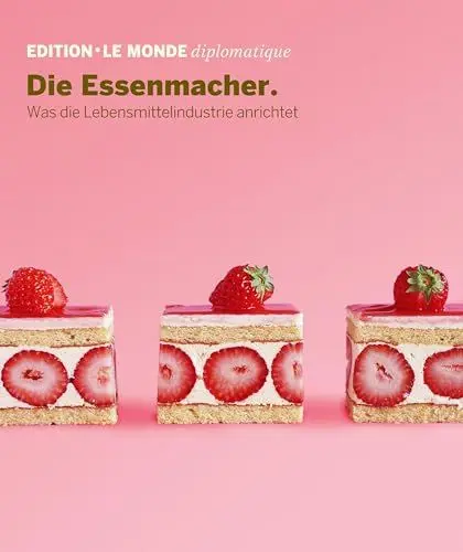 Produktbild: Die Essenmacher: Was die Lebensmittelindustrie anrichtet (Edition Le Monde diplomatique)