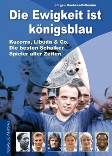 Produktbild: Die Ewigkeit ist königsblau - Kuzorra, Libuda & Co. - die besten Schalker Spieler aller Zeiten
