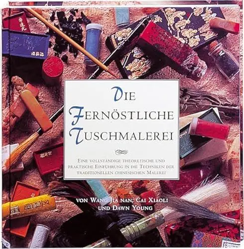 Produktbild: Die Fernöstliche Tuschmalerei: Eine vollständige theoretische und praktische Einführung in die Techniken der traditionellen chinesischen Malerei