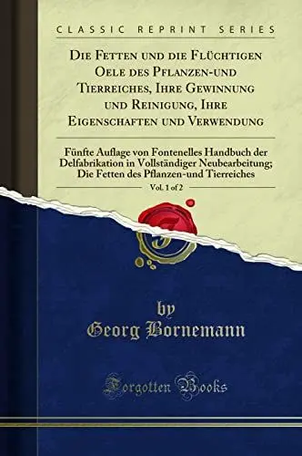 Produktbild: Die Fetten und die Flüchtigen Oele des Pflanzen-und Tierreiches, Ihre Gewinnung und Reinigung, Ihre Eigenschaften und Verwendung, Vol. 1 of 2: Fünfte ... Neubearbeitung·· Die Fetten des Pf