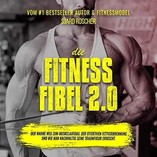 Produktbild: Die Fitness Fibel 2.0: Der wahre Weg zum Muskelaufbau, der effektiven Fettverbrennung und wie man nachhaltig seine Traumfigur erreicht