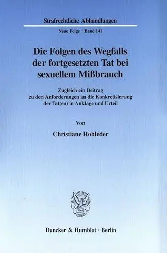 Produktbild: Die Folgen des Wegfalls der fortgesetzten Tat bei sexuellem Mißbrauch. Zugleich ein Beitrag zu den Anforderungen an die Konkretisierung der Tat(en) in ... Abhandlungen. Neue Folge·· SRA 141)