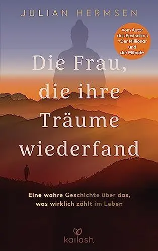 Produktbild: Die Frau, die ihre Träume wiederfand: Eine wahre Geschichte über das, was wirklich zählt im Leben - Vom Autor des Bestsellers „Der Millionär und der Mönch