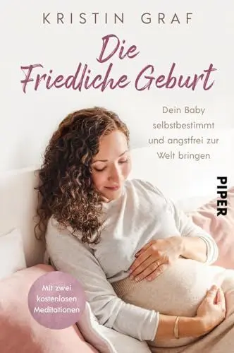 Produktbild: Die Friedliche Geburt: Dein Baby selbstbestimmt und angstfrei zur Welt bringen. Mit zwei kostenlosen Meditationen | Eine Hypnobirthing-Alternative