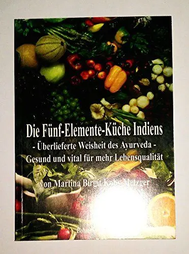Produktbild: Die Fünf-Elemente-Küche Indiens: Überlieferte Weisheit des Ayurveda - Gesund und vital für mehr Lebensqualität