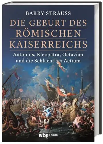 Produktbild: Die Geburt des römischen Kaiserreichs: Antonius, Kleopatra, Octavian und die Schlacht bei Actium