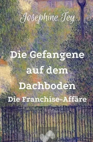 Produktbild: Die Gefangene auf dem Dachboden: Die Franchise-Affäre (Josephine Tey - Krimiklassiker)