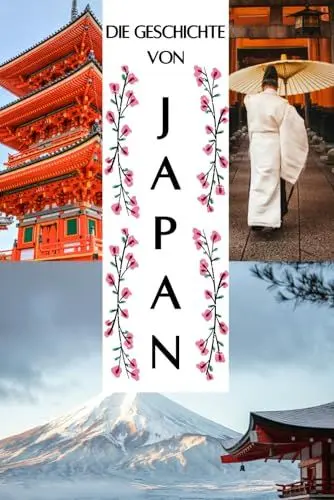 Produktbild: Die Geschichte Japans: Eine Reise durch die Epochen - Von Antike, über Feudalismus, Samurai und Shogune bis zur Vereinigung zur heutigen Weltmacht (Geschichte - Eine Reise durch die Epochen)