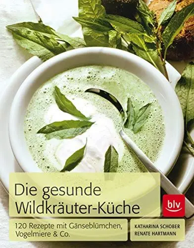 Produktbild: Die Gesunde Wildkräuter-Küche: 120 Rezepte mit Gänseblümchen, Vogelmiere & Co.