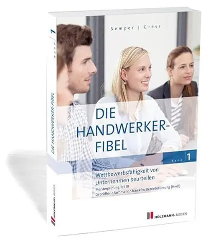 Produktbild: Die Handwerker-Fibel, Band 1: Wettbewerbsfähigkeit von Unternehmen beurteilen. Zur Vorbereitung auf die Meisterprüfung Teil III
