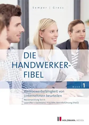 Produktbild: Die Handwerker-Fibel, Band 1: Zur Vorbereitung auf die Meisterprüfung Teil III - Wettbewerbsfähigkeit von Unternehmen beurteilen